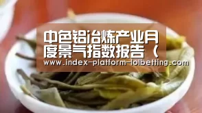 中色铝冶炼产业月度景气指数报告(2018年1月)| 2026年最佳英雄联盟投注网站(图3) 2026年最佳英雄联盟投注网站